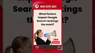 What factors impact Google Search rankings the most?