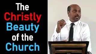 The Christly Beauty of the Church - Pastor Romesh Prakashpalan Sermon
