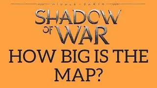 HOW BIG IS THE MAP in Middle-Earth: Shadow of War? Walk Across Map 1