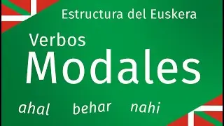 Verbos Modales BEHAR, NAHI, AHAL - Estructura del Euskera