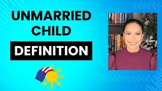UNMARRIED CHILD EXPLAINED: US Immigration Guidelines