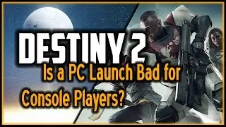 Destiny 2 ✦ Is PC Launch Bad for Console Players?