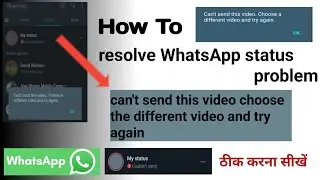 Can’t send this video Choose a different video and try again in WhatsApp status