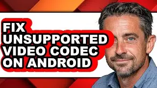 How to Fix Unsupported Video Codec on Android (full Guide)