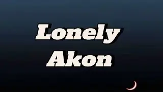 Akon - Lonely (Lyrics) 2024