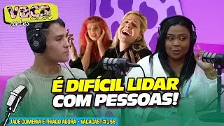 É DIFÍCIL LIDAR COM PESSOAS! - JADE COMERIA E THIAGO AGORA - VACACAST #159
