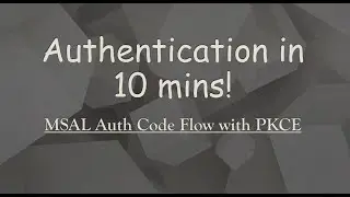 Authentication using MSAL Auth Code Flow with PKCE in 10 mins!