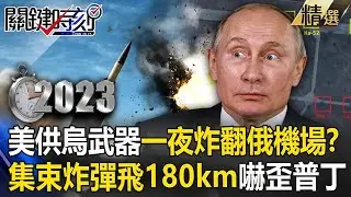 【俄烏真相】普丁嚇歪！？美國耍狠供烏禁忌武器「一夜炸翻俄機場」！？ATACMS「集束炸彈」飛越180公里直取俄羅斯本土？【關鍵時刻】劉寶傑