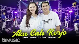 HAPPY ASMARA Feat. DELVA IRAWAN - AKU CAH KERJO | Feat. OM SERA ( Official Music Video )