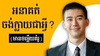 តើគោលដៅនៅពេលអនាគត់របស់អ្នកគឺជាអ្វី? (សំនួរ + ចម្លើយគំរូ) - What is your future goal?