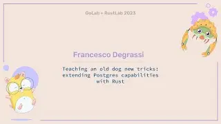 Teaching an old dog new tricks: extending Postgres capabilities with Rust - Francesco Degrassi