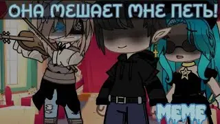 🎻 Она мешает мне петь! meme 🎻 Gacha Club 🎻