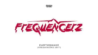 Frequencerz - Earthquake (Frequencerz Edit) (OUT NOW)
