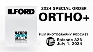 Film Photography Podcast 326 (Video) - Ilford Ortho Special Order / FPP Color 125 Film