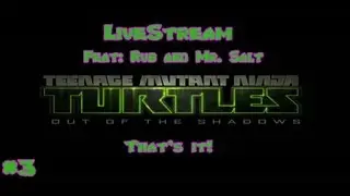 [LiveStream] TMNT: OOTS Part 3 - That's it! (Feat. Rub and Mr. Salt)