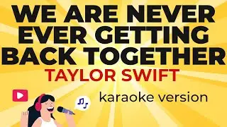 Taylor Swift - We Are Never Ever Getting Back Together (Karaoke Version)