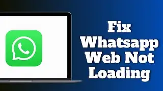 How to Fix Whatsapp Web Not Loading on Your PC