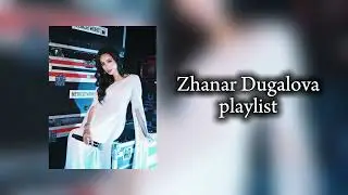 Zhanar Dugalova playlist