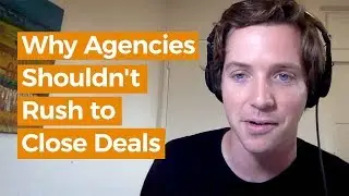 Why Agencies Shouldn't Rush to Close Deals | YEC Member - Alex Berman