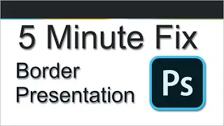 003 - 5 Minute Fix - Photoshop - Border Presentation