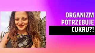 Organizm potrzebuje cukru