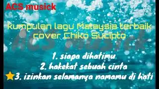 kumpulan lagu Malaysia cover by Chiko Sucipto