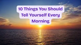 10 Things You Should Tell Yourself Every Morn