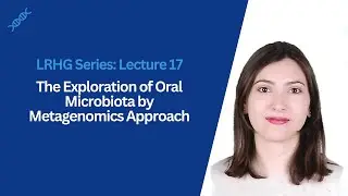LRHG Series - Lecture 17: The Exploration of Oral Microbiota by Metagenomics Approach