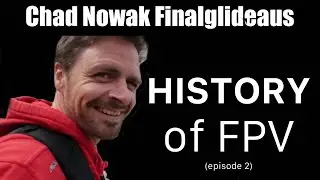 Chad Nowak (Finalglideaus): The History of FPV Episode 2