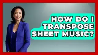 How Do I Transpose Sheet Music? | The Musician Encyclopedia