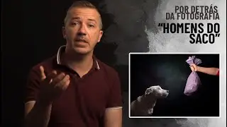 POR DETRÁS DA FOTOGRAFIA - HOMENS DO SACO