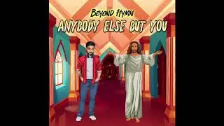 Beyond Hymn - Anybody Else But You