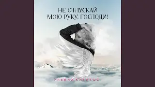 Не отпускай мою руку, Господи!