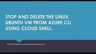 AZURE ADMINISTRATOR AZ-104: 18-STOP AND DELETE THE LINUX UBUNTU VM FROM AZURE CLI USING CLOUD SHELL