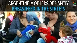 Argentine Mothers Defiantly Breastfeed in the Streets