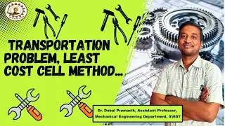Transportation Problem, Least Cost Cell Method Dr. Debal Pramanik, ME Dept SVIST