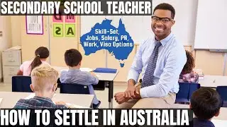 SECONDARY SCHOOL TEACHER OPTIONS FOR AUSTRALIA IMMIGRATION | STUDY, WORK & PR DETAILS