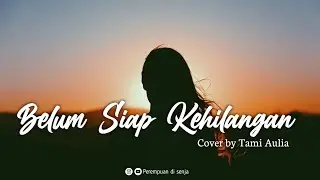 Ternyata Belum Siap Aku Kehilangan Dirimu [Lirik]  Cover Tami Aulia