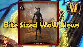 Bite Sized WoW News - BG weekly, Withered J'im, LFR wing 3