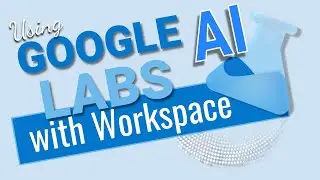 Using Google Labs Workspace and AI