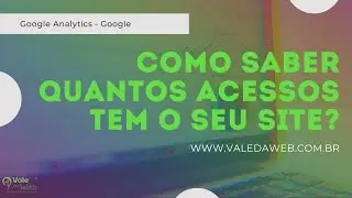 Como saber quantos acessos tem o seu site? Conheça o Google Analytics