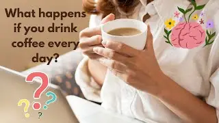 What happens if you drink coffee every day?