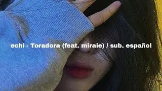 echi - Toradora (feat. miraie) / sub. español