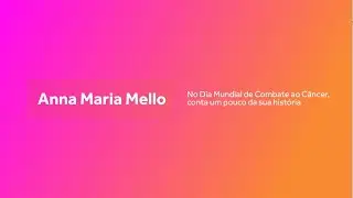 Depoimento Anna Mello - Dia Mundial de Combate ao Câncer