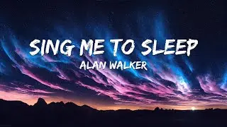 Alan Walker - Sing Me To Sleep (Lyrics)