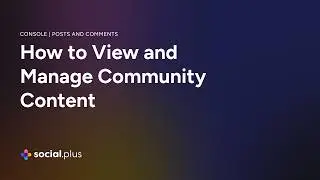 Social+ Posts and Comments | How to View and Manage Community Content