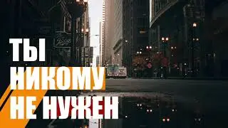 ТЫ НИКОМУ НЕ НУЖЕН