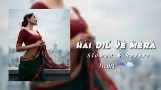 Hai Dil Ye Mera (Slowed & Reverb) with Rain 🌧️☔ | Reverb Harmonies