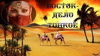 ВОСТОК -  ДЕЛО ТОНКОЕ .