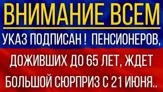 Указ подписан!  Пенсионеров, доживших до 65 лет, ждет большой сюрприз с 21 июня!
